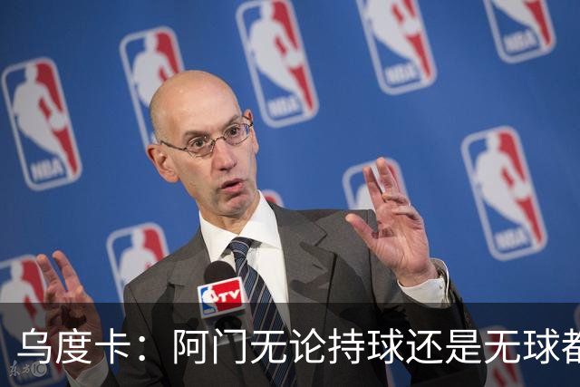 乌度卡：阿门无论持球还是无球都能冲击禁区 这对球队大有帮助