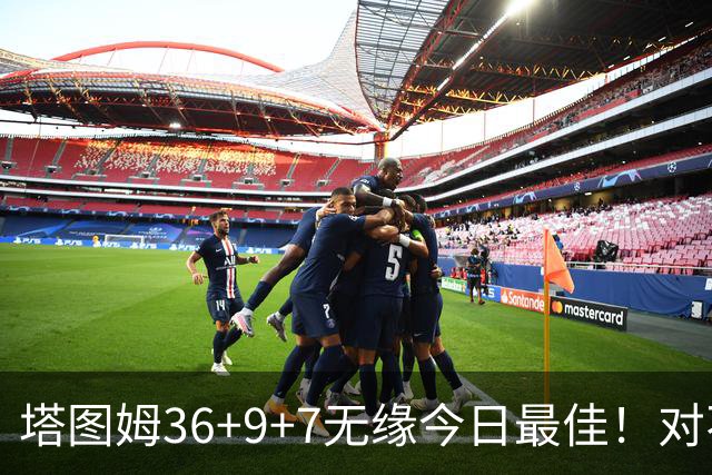 塔图姆36+9+7无缘今日最佳！对不起，你碰到暴走的湖人中锋了