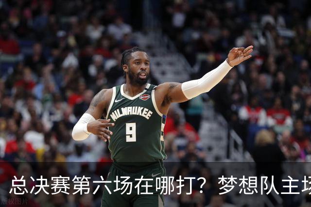 总决赛第六场在哪打？梦想队主场被一场NBA比赛占了