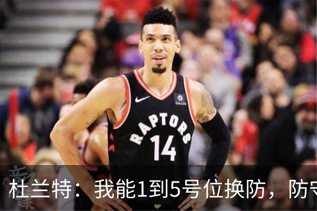 杜兰特：我能1到5号位换防，防守影响力同样重要