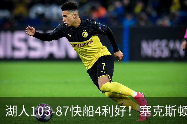 湖人103-87快船4利好！塞克斯顿+格兰姆斯全展价值，防守也蜕变了