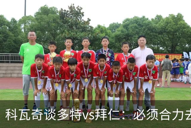 科瓦奇谈多特vs拜仁：必须合力去限制凯恩 多特得发挥最高的水平