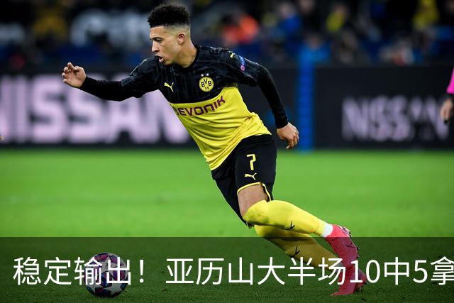 稳定输出！亚历山大半场10中5拿到11分3板2助1帽 无罚球