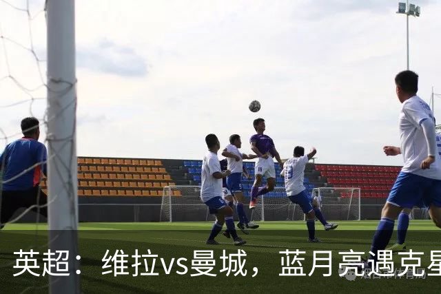 英超：维拉vs曼城，蓝月亮遇克星，望破记录，预测比分2-1，1-1
