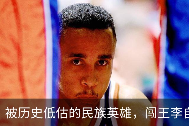 被历史低估的民族英雄，闯王李自成才是真正挽救了华夏民族的人