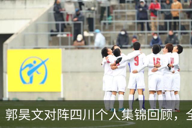 郭昊文对阵四川个人集锦回顾，全场砍下27分6篮板9助攻
