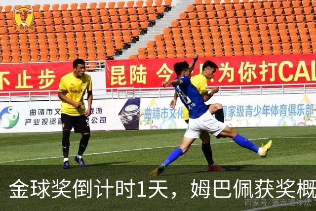 金球奖倒计时1天，姆巴佩获奖概率升至第2，皇马坚信他将笑到最后