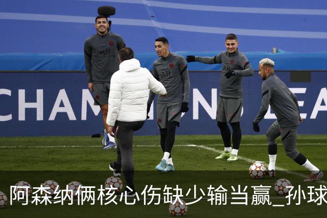 阿森纳俩核心伤缺少输当赢 孙球王亮剑出鞘？