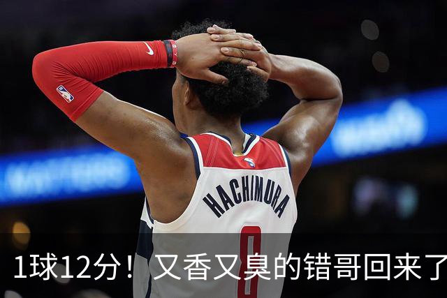 1球12分！又香又臭的错哥回来了，夏普登了！
