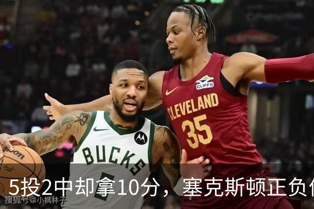 5投2中却拿10分，塞克斯顿正负值+17并列全场最高