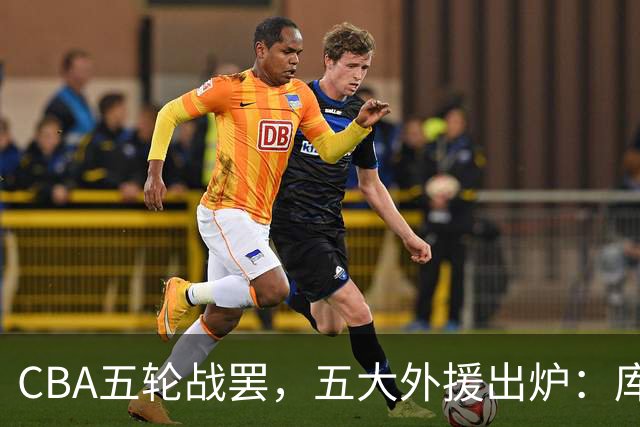 CBA五轮战罢，五大外援出炉：库珀26+11联盟助攻王，塔克26.6分霸榜得分榜